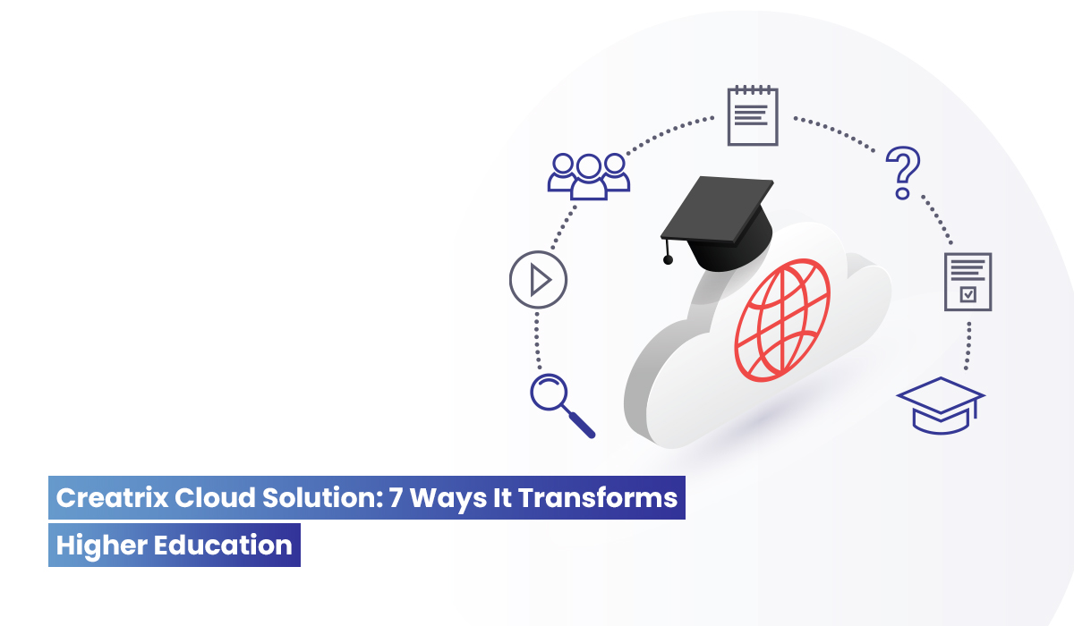 7 Ways Creatrix Cloud Based Education Platform Benefits Higher Education