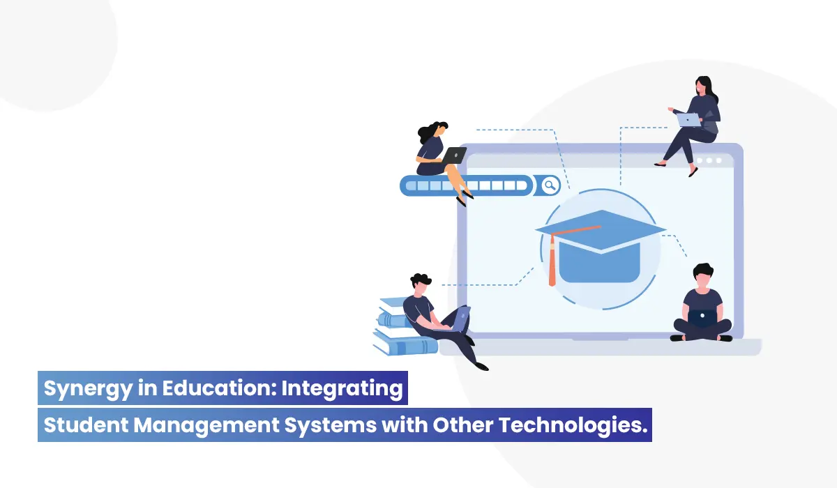 Integrating Student Management Systems with Other Educational Technologies: A Path to Holistic Education Management