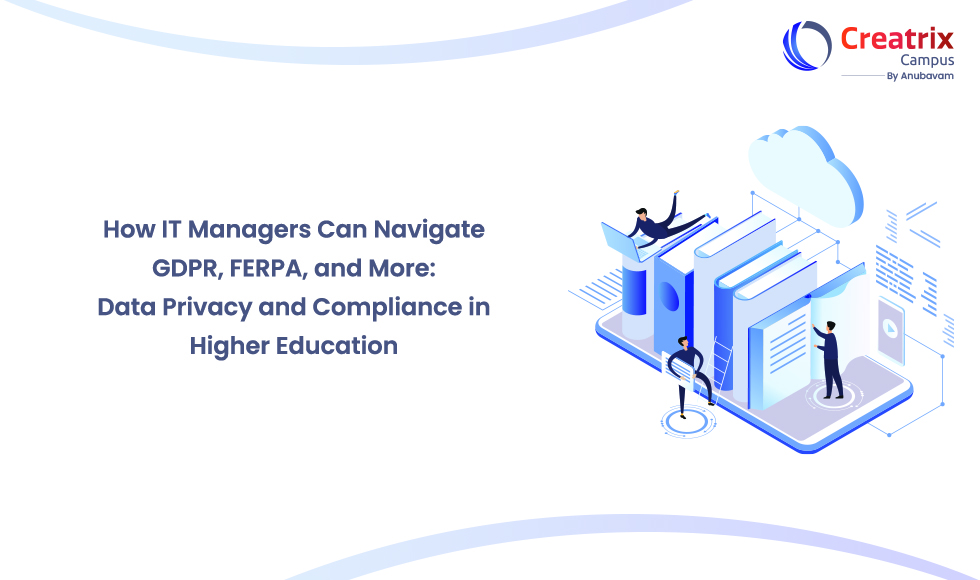 How IT Managers Can Navigate GDPR, FERPA, and More: Data Privacy and Compliance in Higher Education